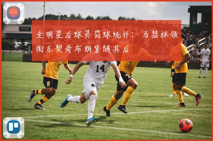 全明星后球员罚球统计：马瑟林领衔东契奇布朗紧随其后