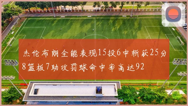 杰伦布朗全能表现15投6中斩获25分8篮板7助攻罚球命中率高达92
