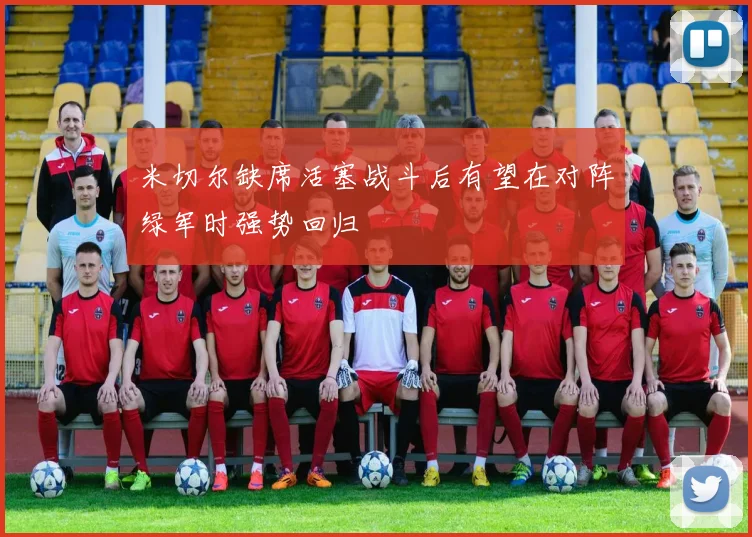 米切尔缺席活塞战斗后有望在对阵绿军时强势回归