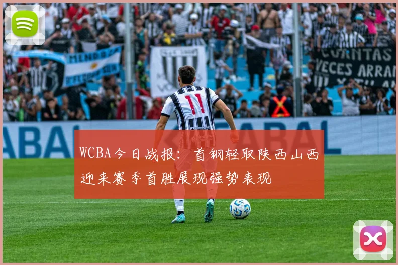 WCBA今日战报：首钢轻取陕西山西迎来赛季首胜展现强势表现