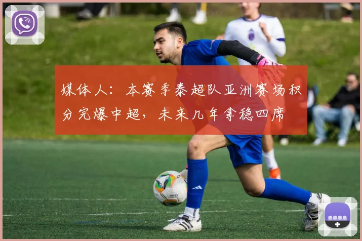 媒体人：本赛季泰超队亚洲赛场积分完爆中超，未来几年拿稳四席