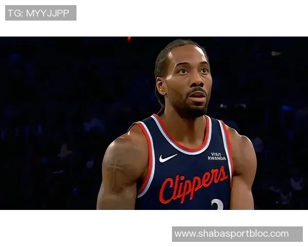 莱昂纳德半场表现平平仅得8分3板2助1断状态堪忧需提升竞技状态